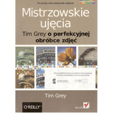 Mistrzowskie ujęcia : Tim Grey o perfekcyjnej obróbce zdjęć